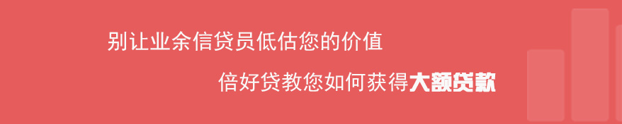 别让业余信贷员低估您的价值,倍好贷教您如何获得大额贷款